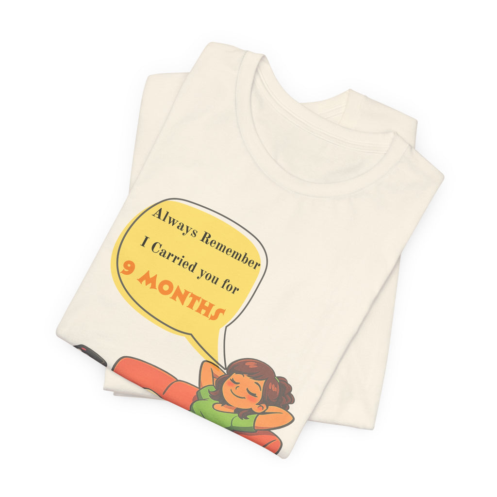 Funny Mom Joke – “Always Remember I Carried You for 9 Months” Graphic Tee