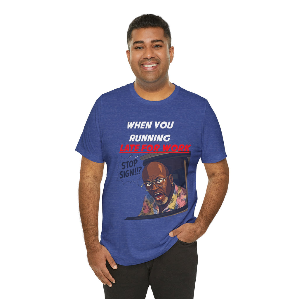'When You Running Late For Work' T‑Shirt