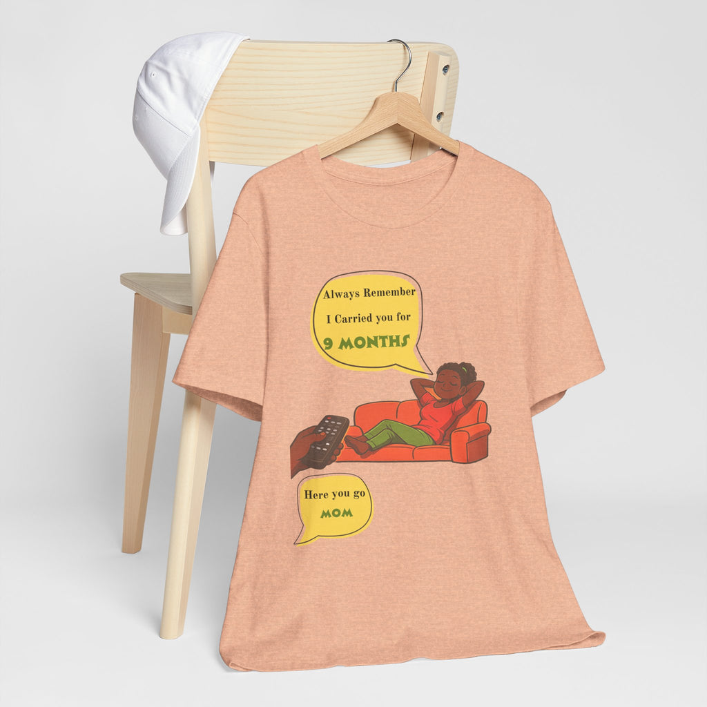 Always Remember I Carried You for 9 Months" Relaxed Mom Humor Shirt