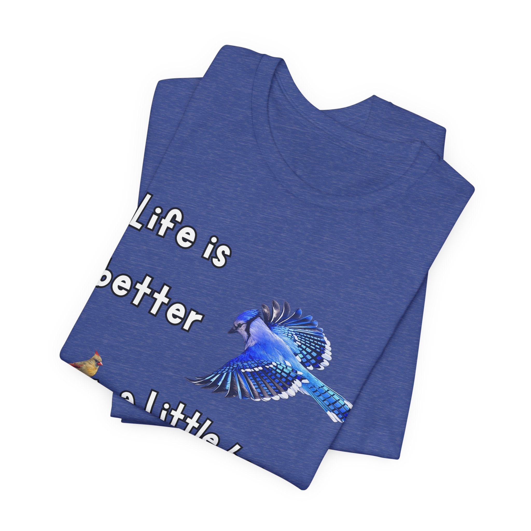 Life is Better with a Little Bit of Nature  Bird T-Shirt