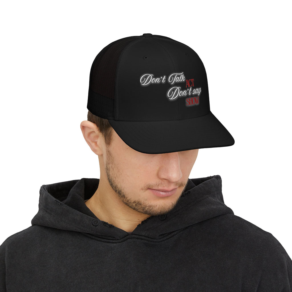 "Don't Talk, ACT. Don't Say, SHOW" Embroidered Snapback