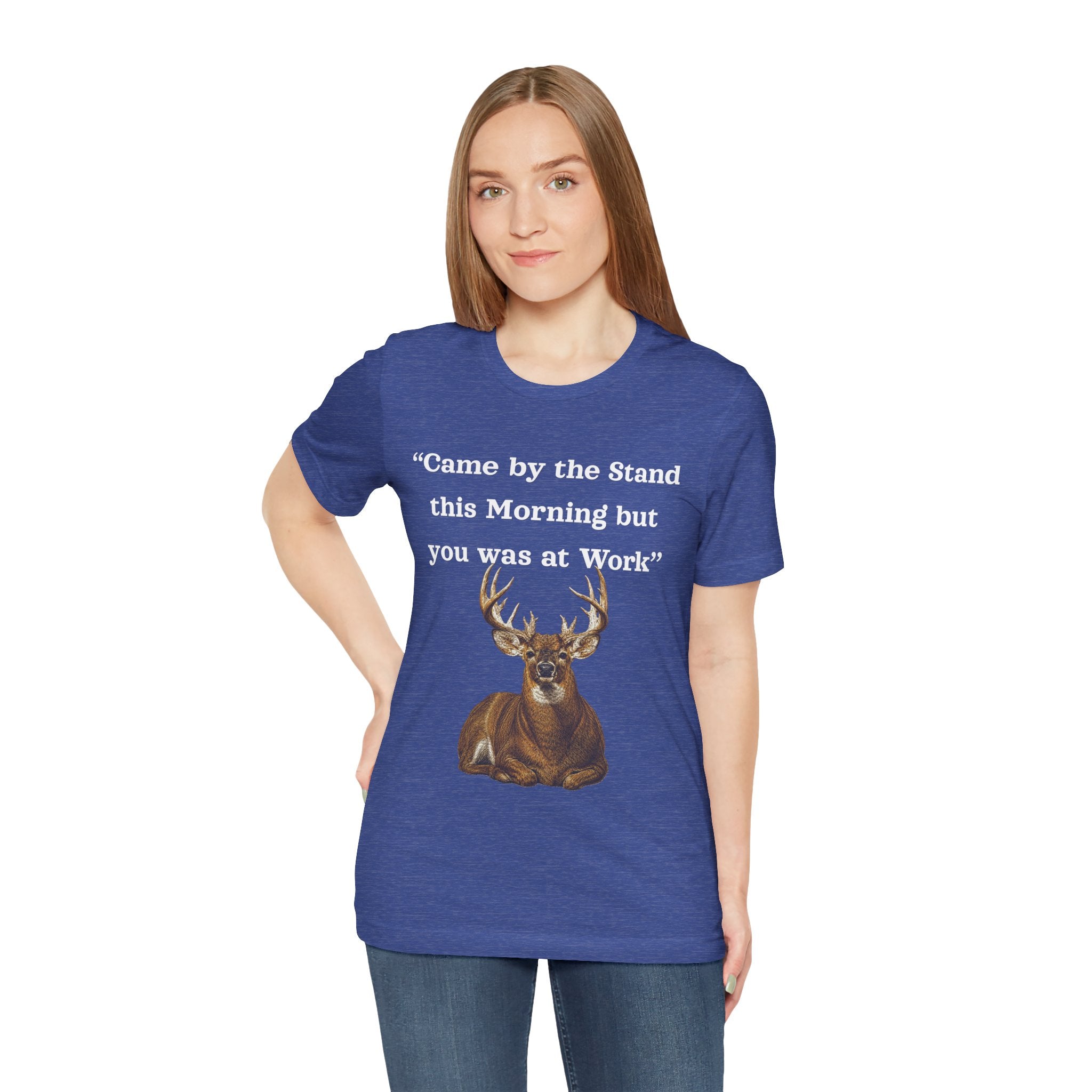 Deer Hunting "Came by the Stand this Morning but you was at Work" T-Shirt