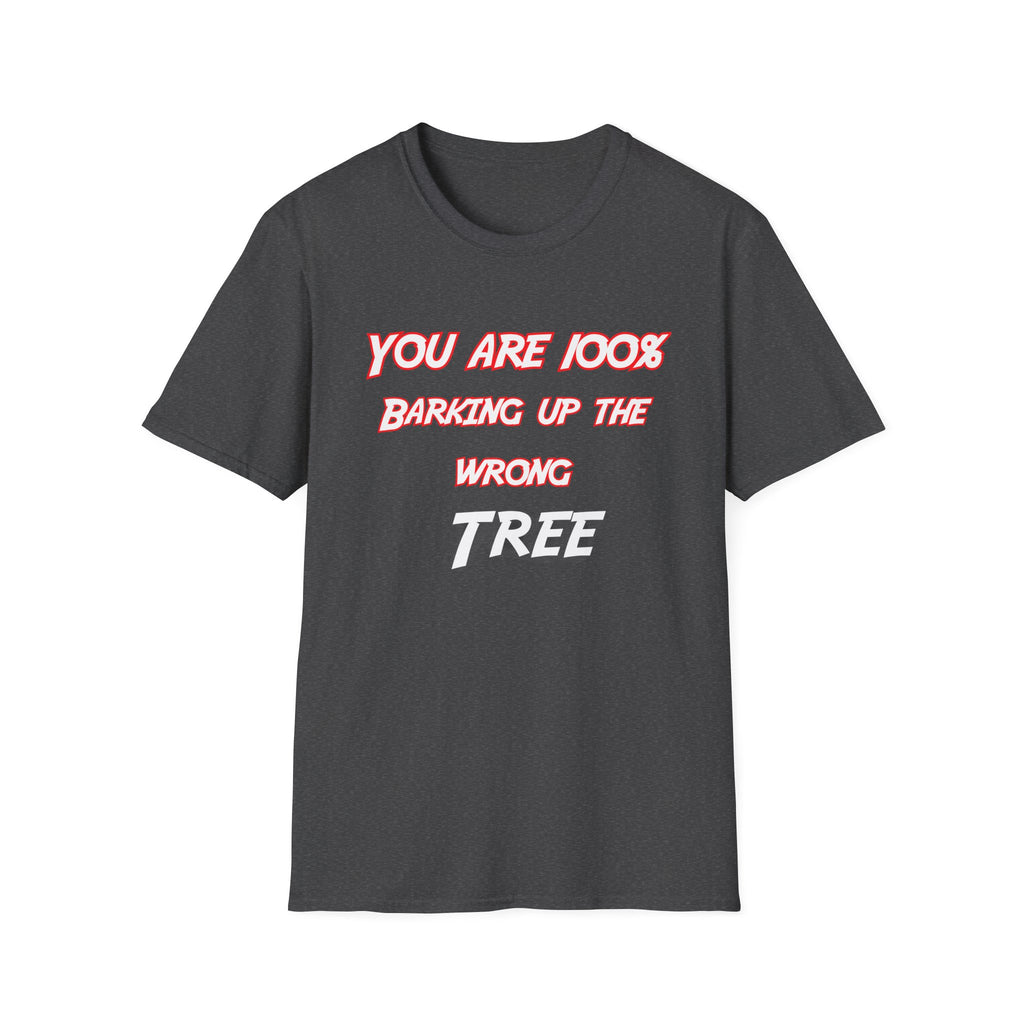You Are 100% Barking Up The Wrong Tree T-Shirt — Funny Sassy Quote Tee