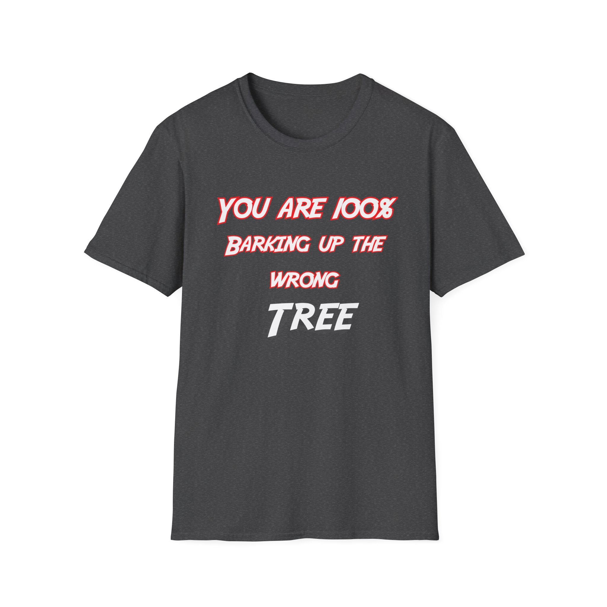 You Are 100% Barking Up The Wrong Tree T-Shirt — Funny Sassy Quote Tee