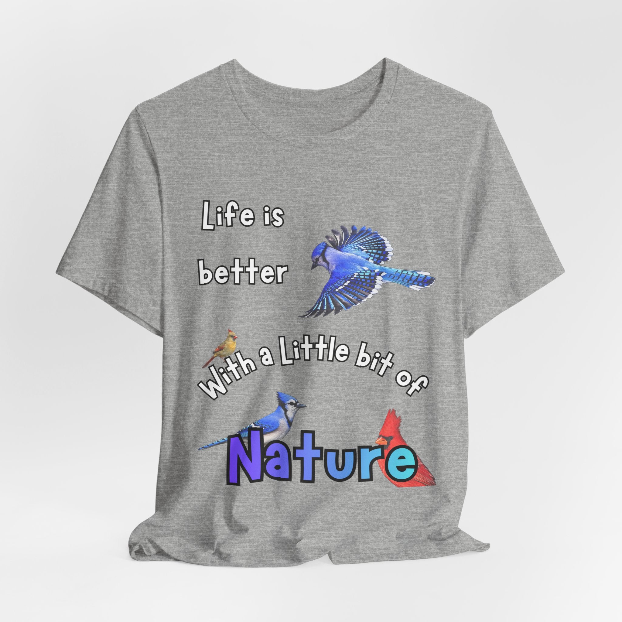 Life is Better with a Little Bit of Nature  Bird T-Shirt