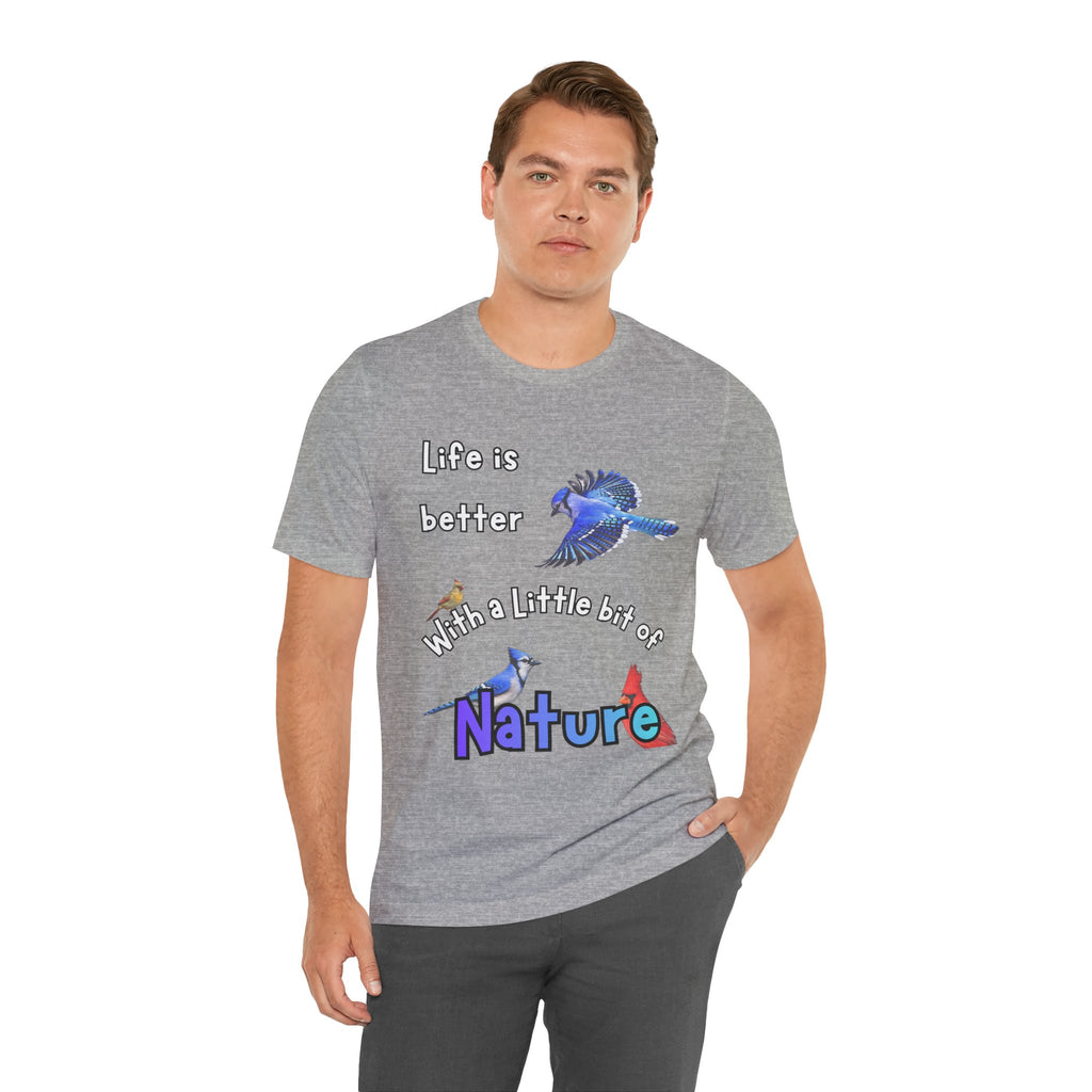 Life is Better with a Little Bit of Nature  Bird T-Shirt