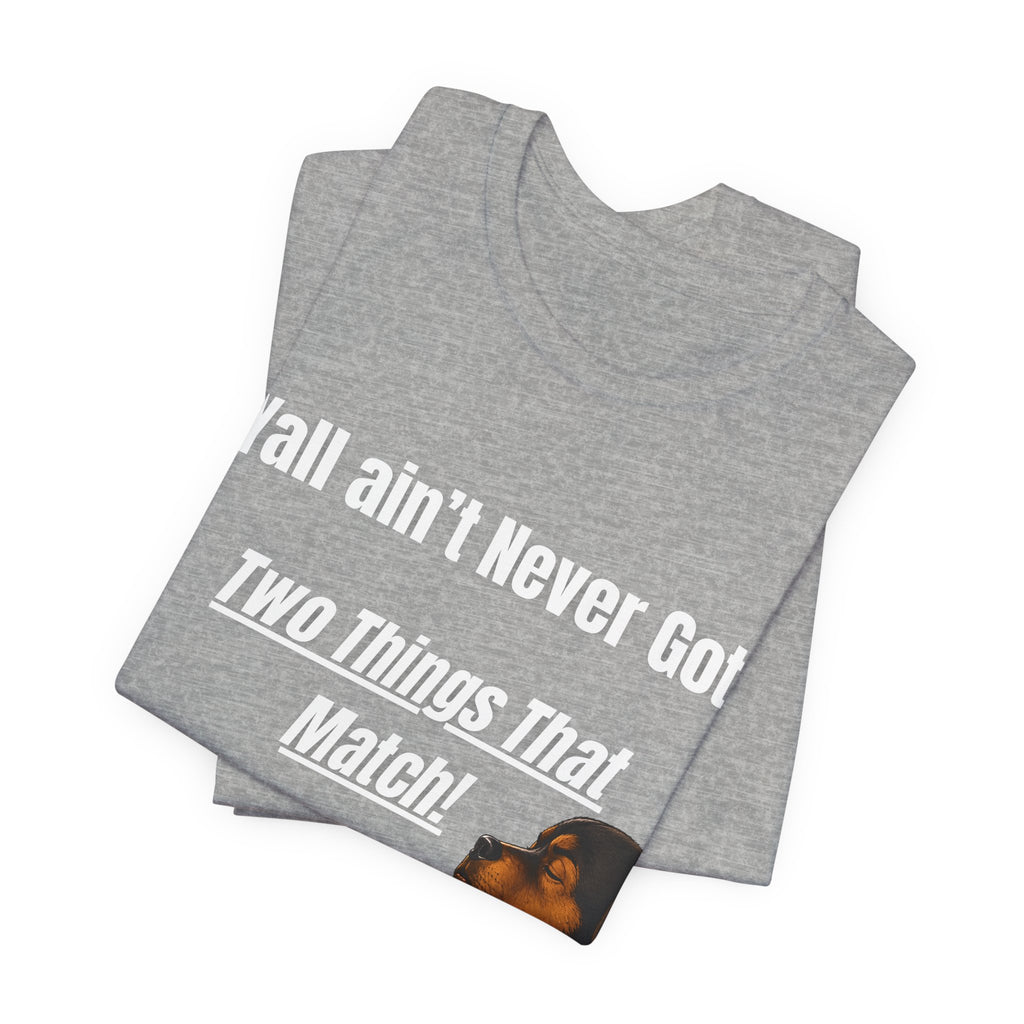 "Y'all Ain't Never Got Two Things That Match" Casual T‑Shirt