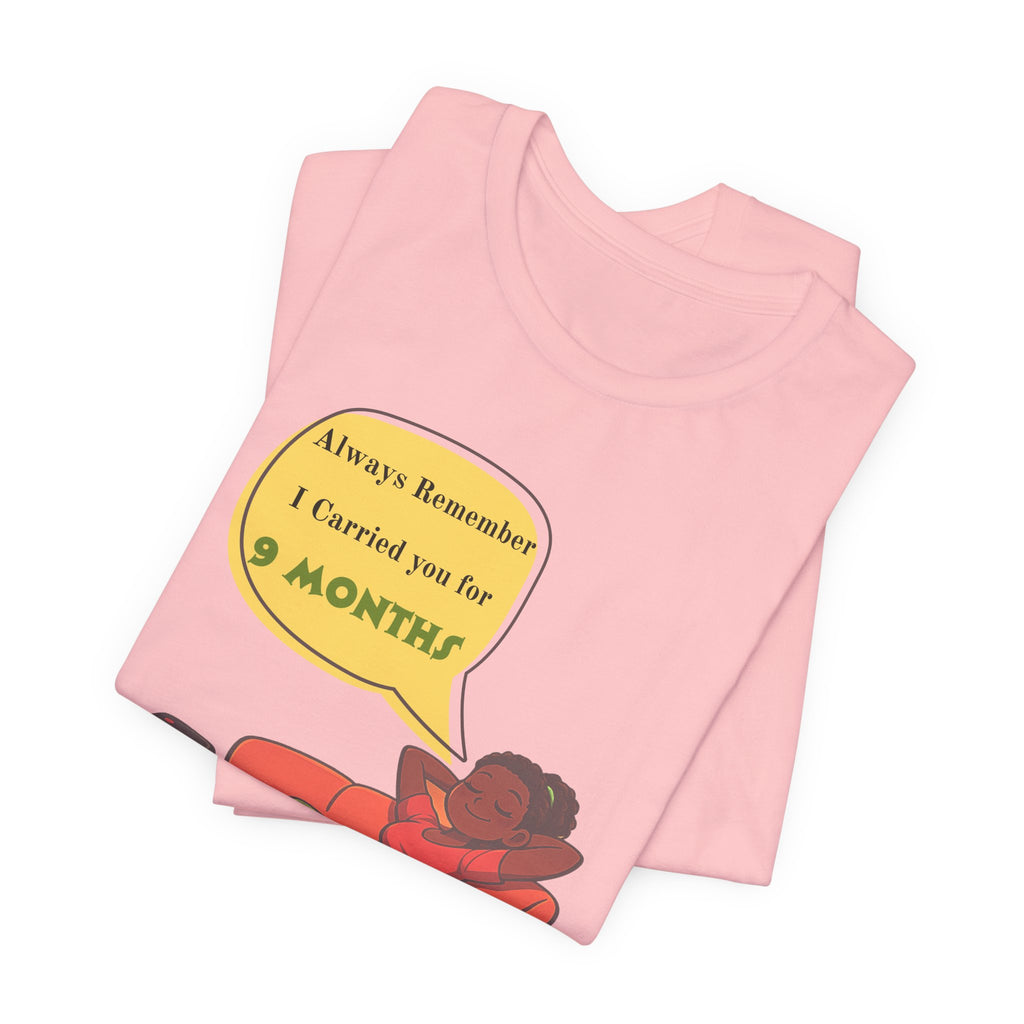 Always Remember I Carried You for 9 Months" Relaxed Mom Humor Shirt