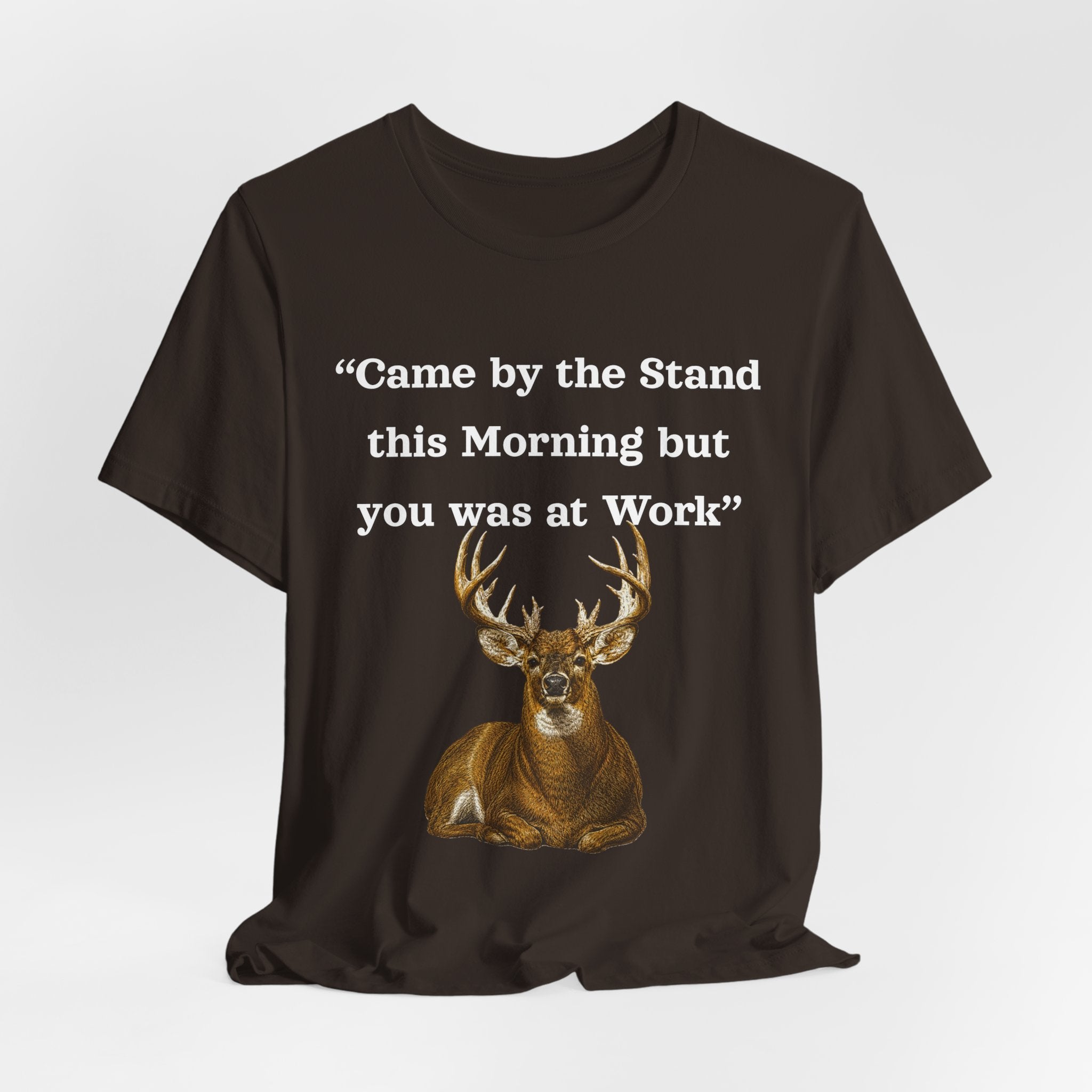 Deer Hunting "Came by the Stand this Morning but you was at Work" T-Shirt