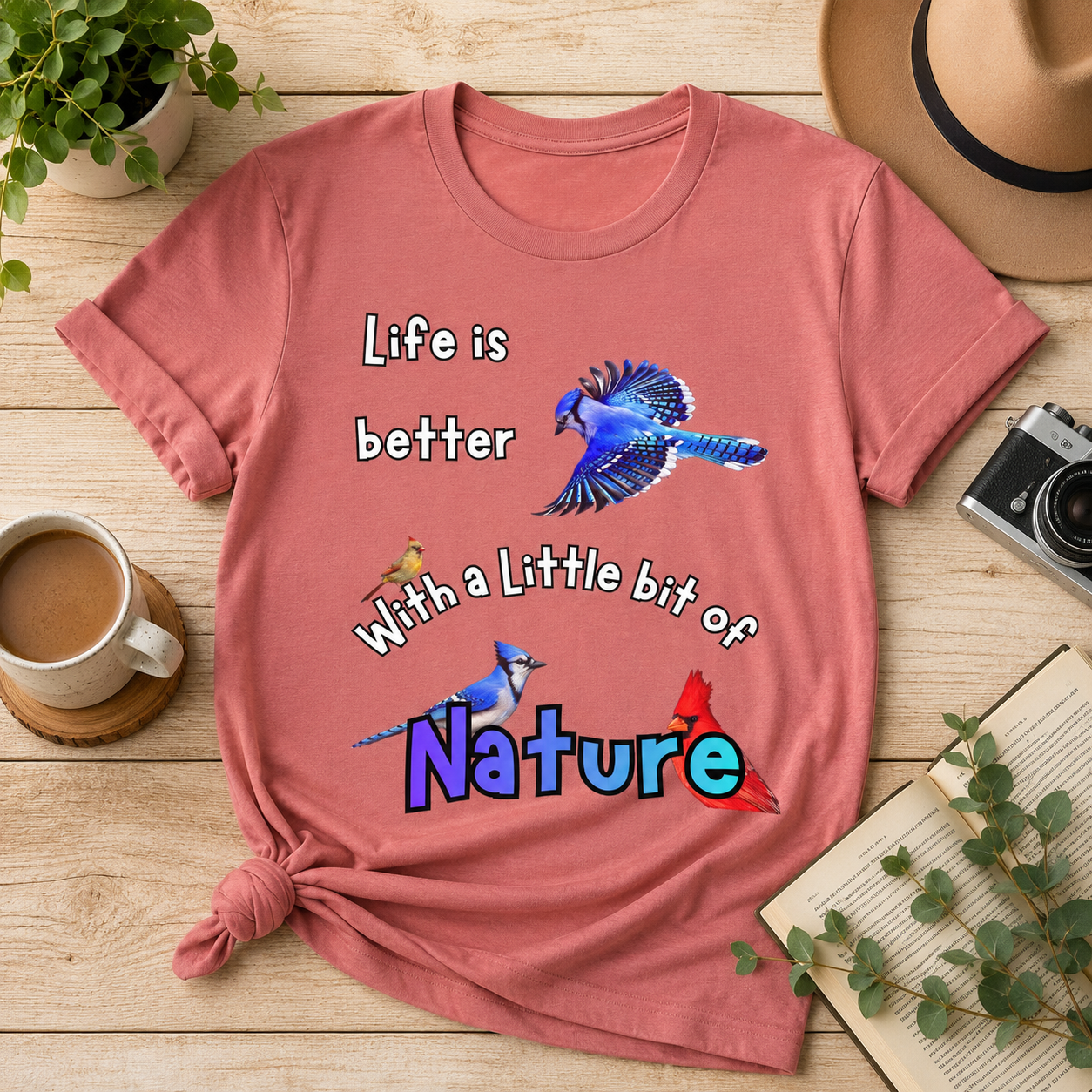 Life is Better with a Little Bit of Nature  Bird T-Shirt