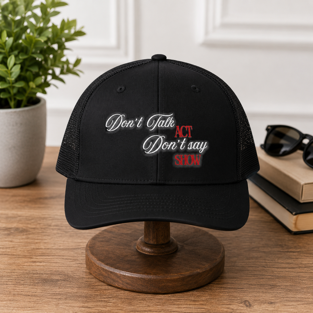 "Don't Talk, ACT. Don't Say, SHOW" Embroidered Snapback