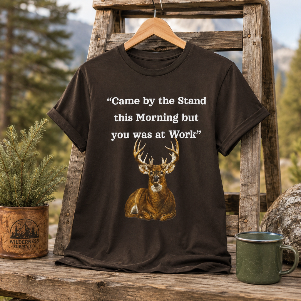 Deer Hunting "Came by the Stand this Morning but you was at Work" T-Shirt